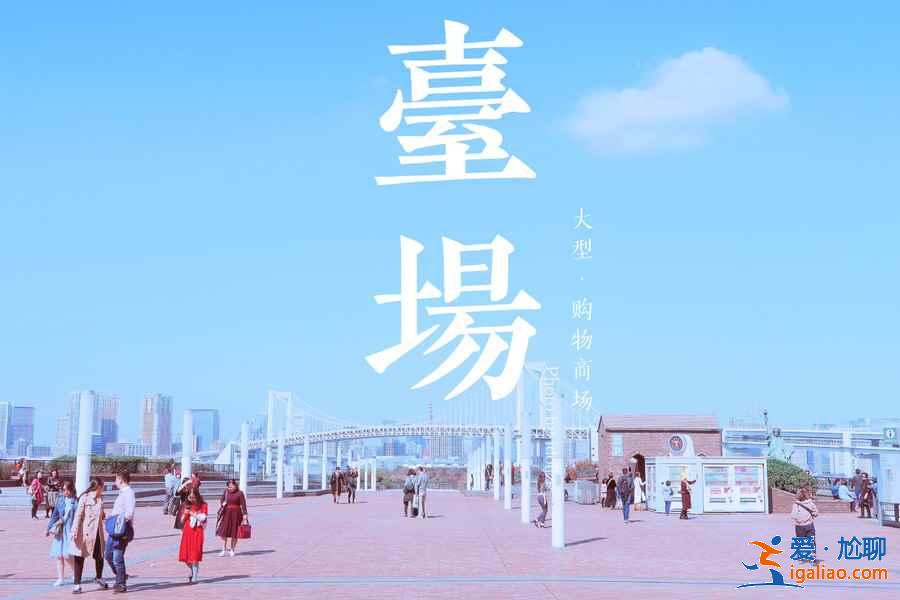 東京臺(tái)場(chǎng)怎么玩,東京臺(tái)場(chǎng)有哪些景點(diǎn),東京臺(tái)場(chǎng)游玩攻略? 東京臺(tái)場(chǎng)怎么玩,東京臺(tái)場(chǎng)有哪些景點(diǎn),東京臺(tái)場(chǎng)游玩攻略?