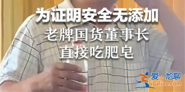老牌國貨董事長證無害吃肥皂，吃肥皂是證明無害[吃肥皂無害證明]？