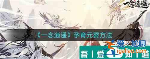 一念逍遙要怎么孕育元嬰  一念逍遙孕育元嬰方法？