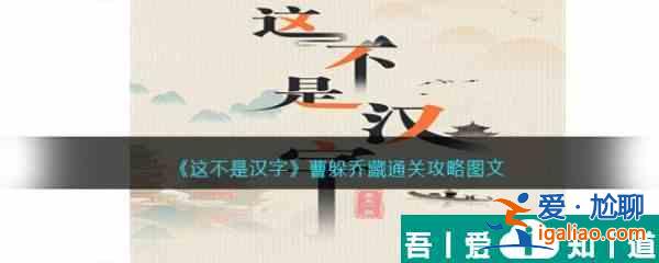 這不是漢字曹躲喬藏怎么過 這不是漢字曹躲喬藏通關攻略？