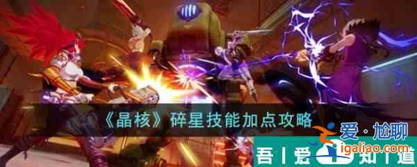 晶核碎星技能怎么加點  晶核碎星技能加點攻略？