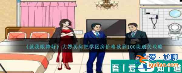 就我眼神好大嫂買房把學(xué)區(qū)房價(jià)格砍到100塊怎么通關(guān) 通關(guān)攻略？
