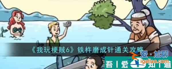 我玩梗賊6鐵杵磨成針怎么過  我玩梗賊6鐵杵磨成針通關攻略？