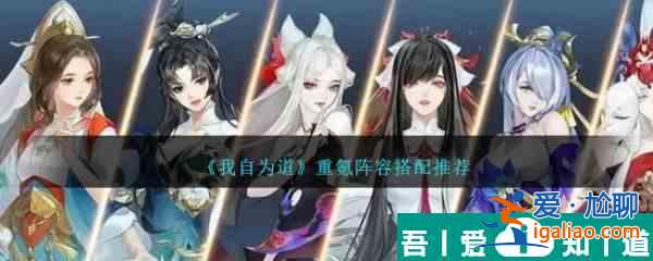 我自為道重氪陣容搭配推薦 具體一覽? 我自為道重氪陣容搭配推薦 具體一覽?