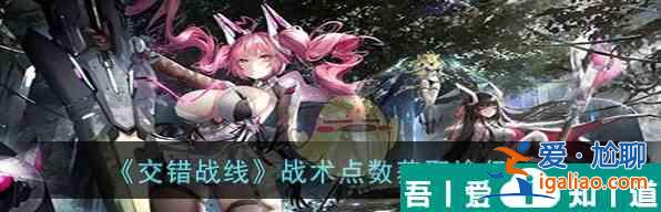 交錯戰線戰術點數怎么獲取 戰術點數獲取途徑一覽？