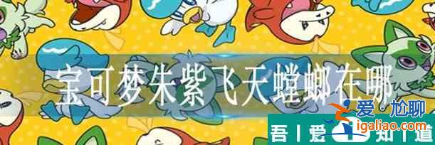 寶可夢朱紫飛天螳螂在哪 寶可夢朱紫飛天螳螂位置大全？