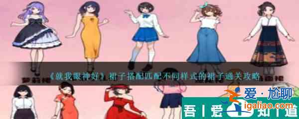 就我眼神好裙子搭配匹配不同樣式的裙子通關攻略 具體介紹？