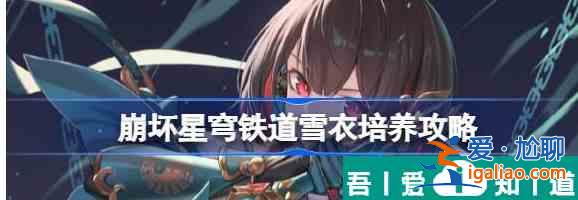 崩壞星穹鐵道雪衣培養攻略 具體介紹？