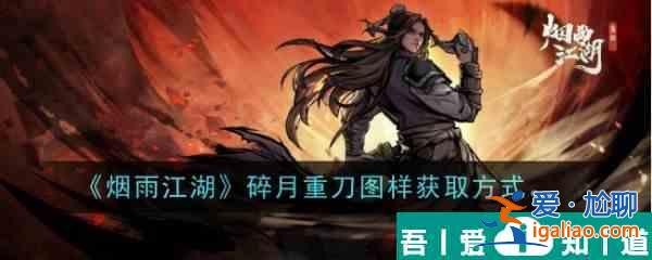 煙雨江湖碎月重刀圖樣怎么獲得 獲取方式？