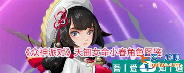 眾神派對夭鈿女命小春怎么樣 眾神派對夭鈿女命小春角色介紹？