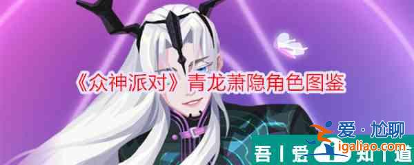 眾神派對(duì)青龍蕭隱怎么樣 眾神派對(duì)青龍蕭隱角色介紹？