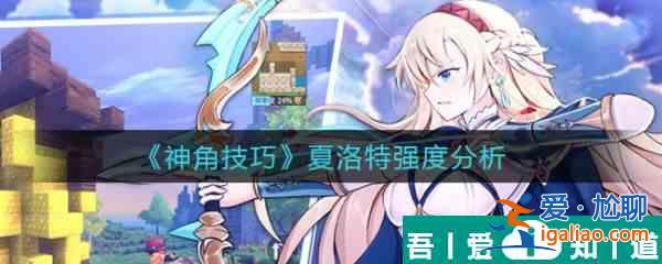 神角技巧夏洛特強度怎么樣 神角技巧夏洛特強度分析？