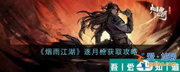 煙雨江湖逐月槍怎么樣 逐月槍獲取攻略？