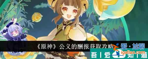 原神公義的酬報(bào)怎么獲得 公義的酬報(bào)獲取攻略? 原神公義的酬報(bào)怎么獲得 公義的酬報(bào)獲取攻略?