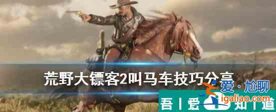 荒野大鏢客2怎么叫馬車(chē) 荒野大鏢客2叫馬車(chē)技巧？