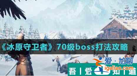 冰原守衛(wèi)者70級BOSS怎么打 冰原守衛(wèi)者70級BOSS打法攻略？