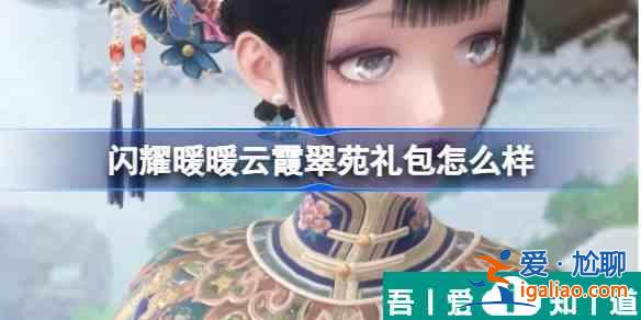 閃耀暖暖云霞翠苑禮包怎么樣 具體一覽？