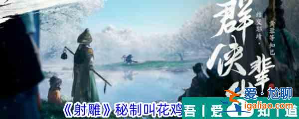 射雕秘制叫花雞怎么做 射雕秘制叫花雞制作攻略？
