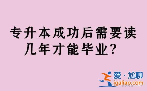 專升本學幾年(專升本要讀幾年啊)？