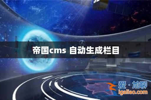 帝國cms 自動生成欄目? 帝國cms 自動生成欄目?