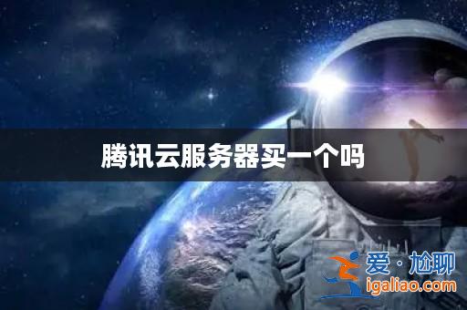 騰訊云服務器買一個嗎？