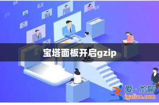 寶塔面板開啟gzip? 寶塔面板開啟gzip?