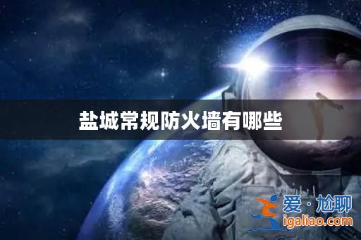 鹽城常規防火墻有哪些? 鹽城常規防火墻有哪些?