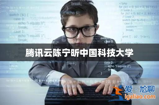 騰訊云陳寧昕中國(guó)科技大學(xué)？