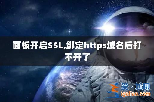 面板開啟SSL,綁定https域名后打不開了？