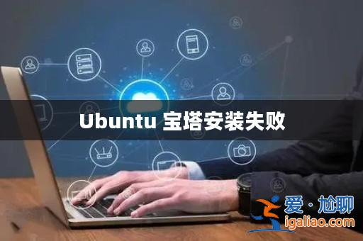 Ubuntu 寶塔安裝失敗? Ubuntu 寶塔安裝失敗?