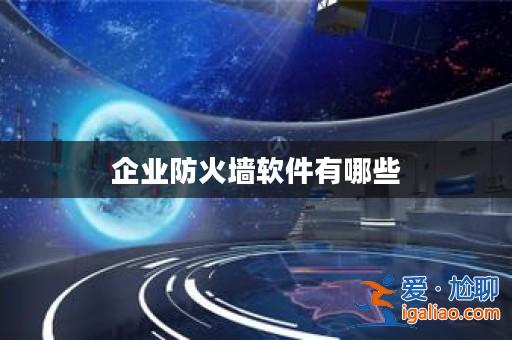 企業防火墻軟件有哪些？