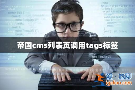 帝國cms列表頁調用tags標簽? 帝國cms列表頁調用tags標簽?