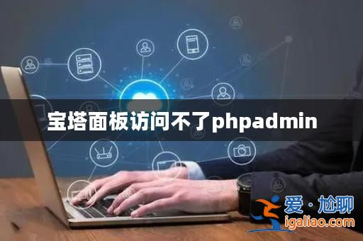寶塔面板訪問不了phpadmin? 寶塔面板訪問不了phpadmin?