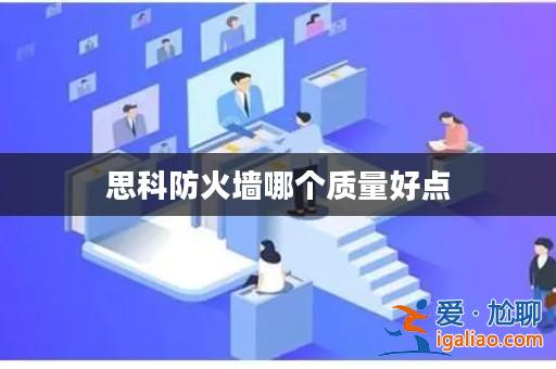 思科防火墻哪個質量好點? 思科防火墻哪個質量好點?