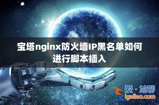 寶塔nginx防火墻IP黑名單如何進行腳本插入？