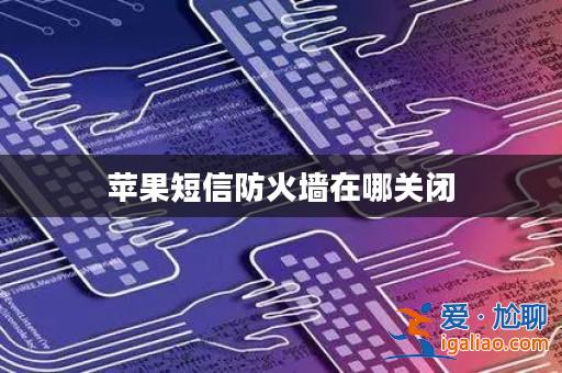 蘋果短信防火墻在哪關(guān)閉？