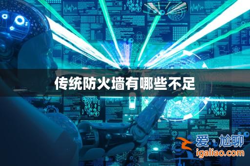 傳統防火墻有哪些不足？