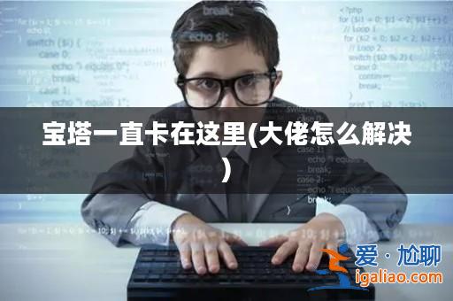 寶塔一直卡在這里(大佬怎么解決)？