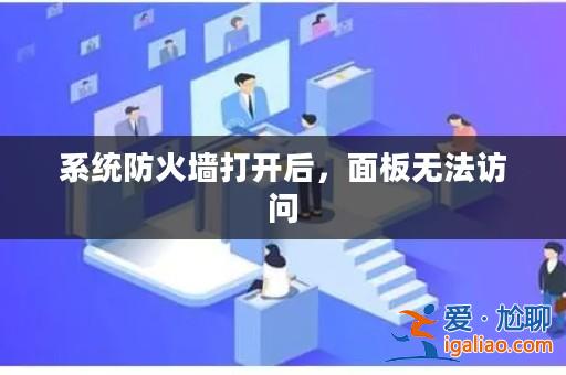 系統(tǒng)防火墻打開后，面板無法訪問？