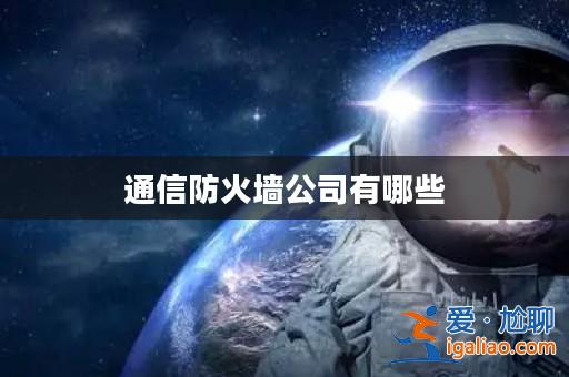 通信防火墻公司有哪些？