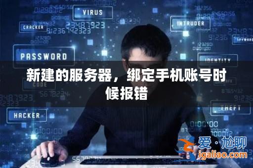 新建的服務器,綁定手機賬號時候報錯? 新建的服務器,綁定手機賬號時候報錯?