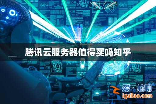 騰訊云服務(wù)器值得買(mǎi)嗎知乎? 騰訊云服務(wù)器值得買(mǎi)嗎知乎?
