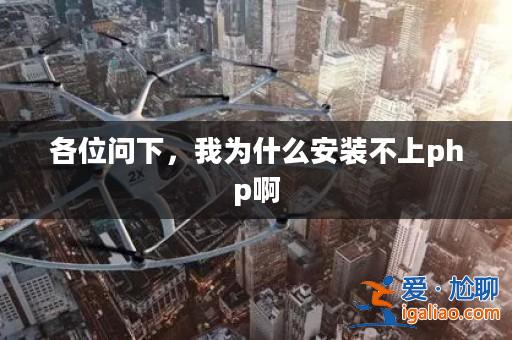 各位問下,我為什么安裝不上php啊? 各位問下,我為什么安裝不上php啊?