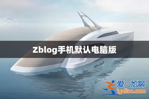 Zblog手機默認電腦版? Zblog手機默認電腦版?