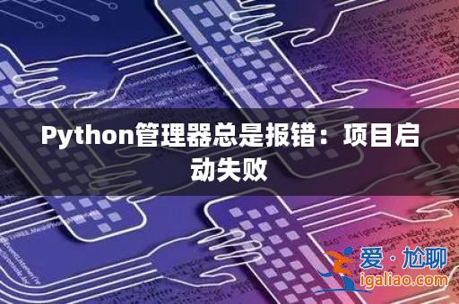 Python管理器總是報錯：項目啟動失敗？