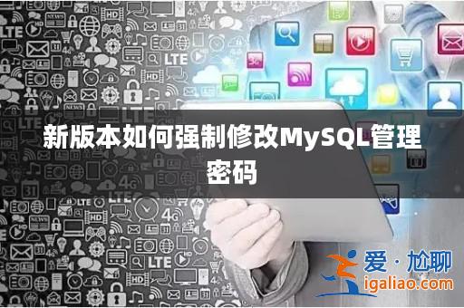 新版本如何強(qiáng)制修改MySQL管理密碼？