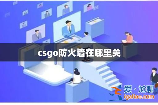 csgo防火墻在哪里關? csgo防火墻在哪里關?