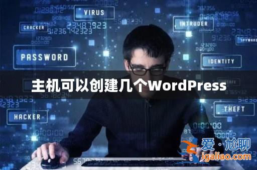 主機(jī)可以創(chuàng)建幾個(gè)WordPress? 主機(jī)可以創(chuàng)建幾個(gè)WordPress?
