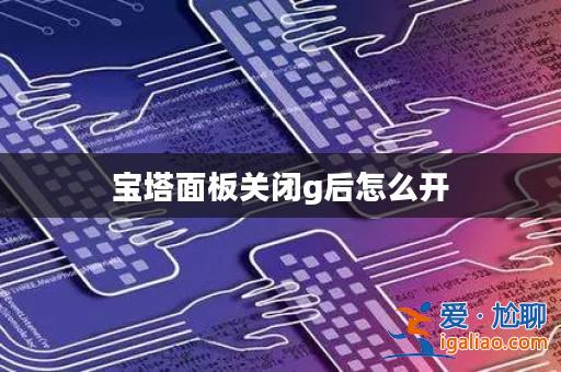 寶塔面板關閉g后怎么開？