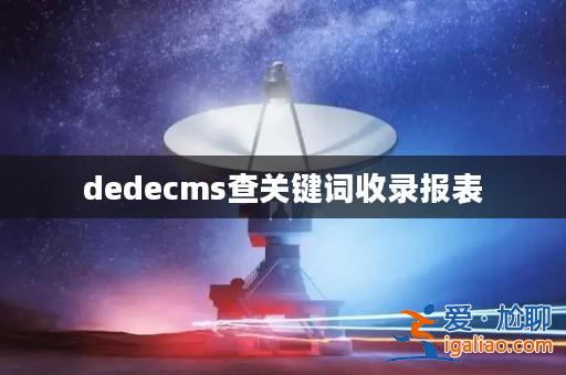 dedecms查關鍵詞收錄報表? dedecms查關鍵詞收錄報表?